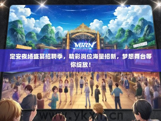 定安夜场盛宴招聘季，精彩岗位海量招新，梦想舞台等你绽放！
