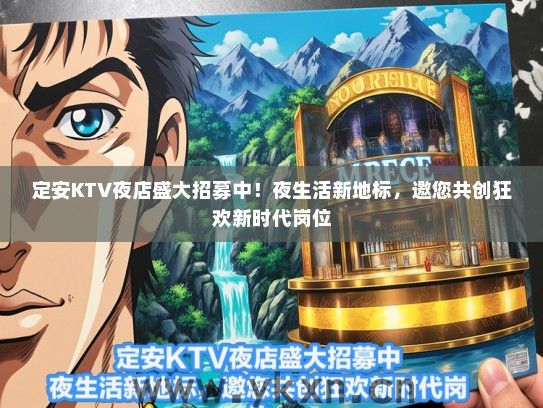定安KTV夜店盛大招募中！夜生活新地标，邀您共创狂欢新时代岗位