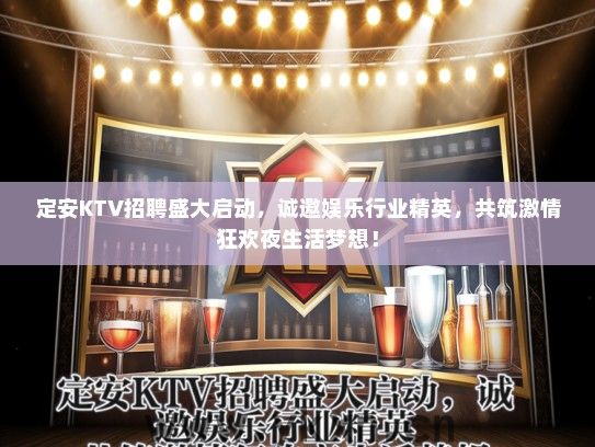 定安KTV招聘盛大启动，诚邀娱乐行业精英，共筑激情狂欢夜生活梦想！