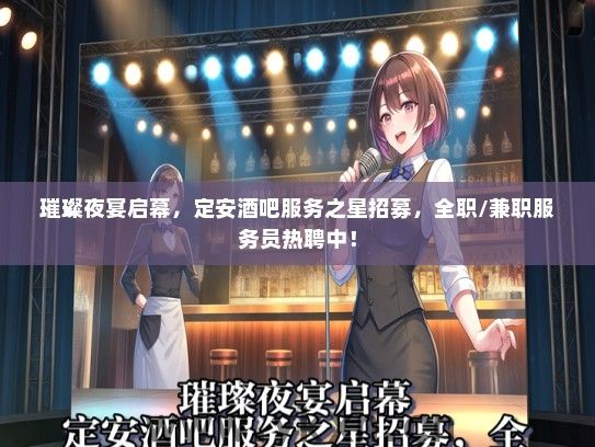 璀璨夜宴启幕，定安酒吧服务之星招募，全职/兼职服务员热聘中！